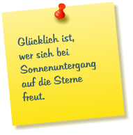 Glücklich ist,  wer sich bei Sonnenuntergang  auf die Sterne freut.