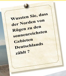 Wussten Sie, dass der Norden von Rügen zu den sonnenreichsten Gebieten Deutschlands zählt ?