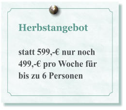 Herbstangebot  statt 599,-€ nur noch 499,-€ pro Woche für bis zu 6 Personen